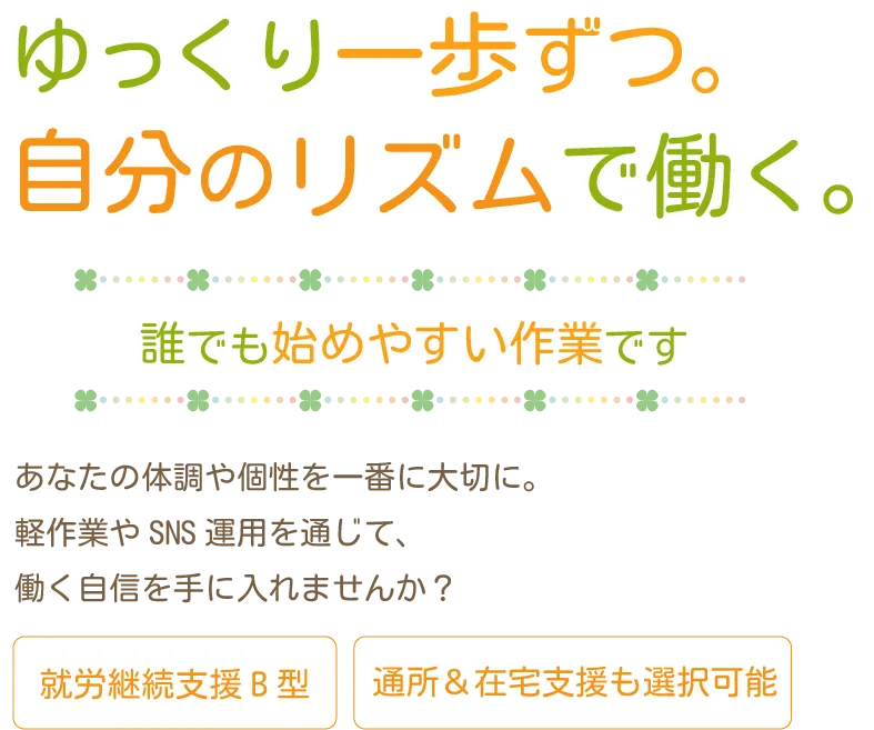 ゆっくり一歩ずつ。自分のリズムで働く。誰でも始めやすい作業です。